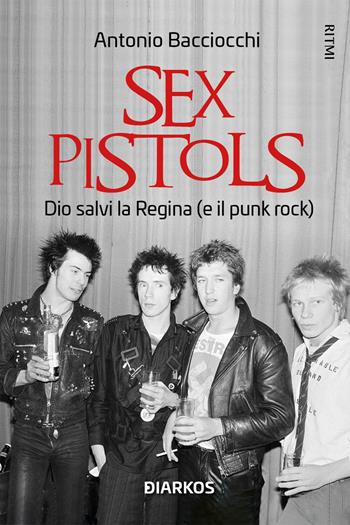 Sex Pistols. Dio salvi la regina (e il punk rock) - Antonio Bacciocchi - Libro DIARKOS 2023, Ritmi | Libraccio.it