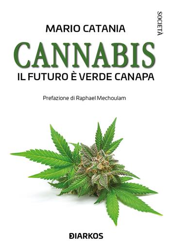 Cannabis. Il futuro è verde canapa. Nuova ediz. - Mario Catania - Libro DIARKOS 2022, Società | Libraccio.it