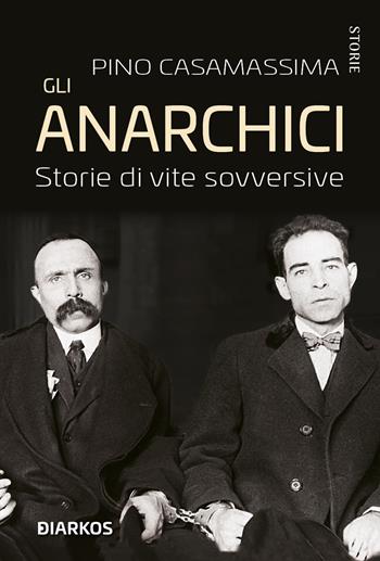 Gli anarchici. Storie di vite sovversive - Pino Casamassima - Libro DIARKOS 2022, Storie | Libraccio.it
