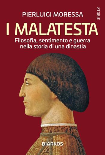 I Malatesta. Filosofia, sentimento e guerra nella storia di una dinastia - Pierluigi Moressa - Libro DIARKOS 2023, Storie | Libraccio.it