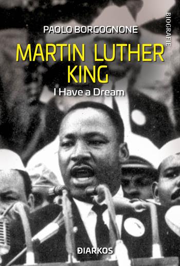 Martin Luther King. I have a dream - Paolo Borgognone - Libro DIARKOS 2022, Biografie | Libraccio.it