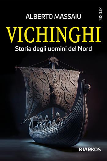Vichinghi. Storia degli uomini del Nord - Alberto Massaiu - Libro DIARKOS 2023, Storie | Libraccio.it
