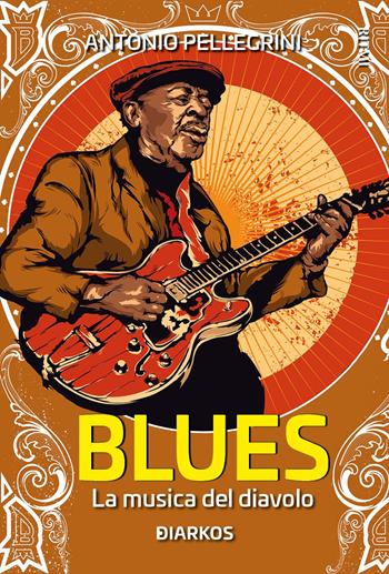 Blues. La musica del diavolo - Antonio Pellegrini - Libro DIARKOS 2022, Ritmi | Libraccio.it