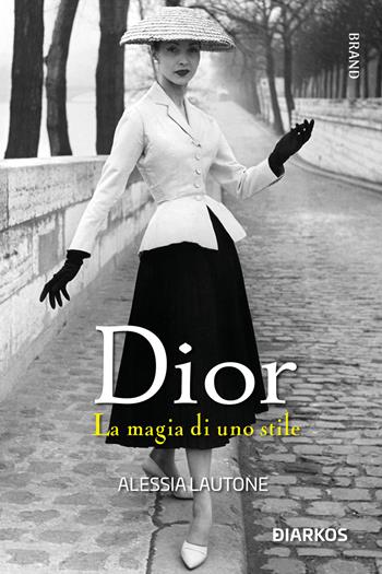 Dior. La magia di uno stile - Alessia Lautone - Libro DIARKOS 2022, Brand | Libraccio.it