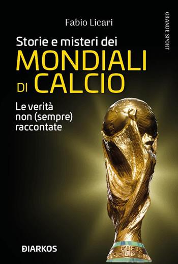 Storie e misteri dei mondiali di calcio. Le verità non (sempre) raccontate - Fabio Licari - Libro DIARKOS 2022, Grande sport | Libraccio.it
