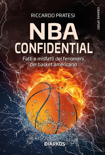 NBA confidential. Fatti e misfatti dei fenomeni del basket americano - Riccardo Pratesi - Libro DIARKOS 2022, Grande sport | Libraccio.it