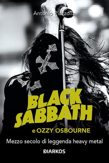 Black Sabbath e Ozzy Osbourne. Mezzo secolo di leggenda dark e heavy metal - Antonio Piazzolla - Libro DIARKOS 2024, Ritmi | Libraccio.it