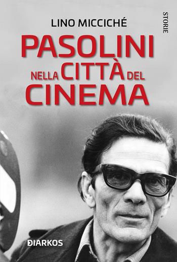 Pasolini nella città del cinema. Nuova ediz. - Lino Miccichè - Libro DIARKOS 2022, Storie | Libraccio.it