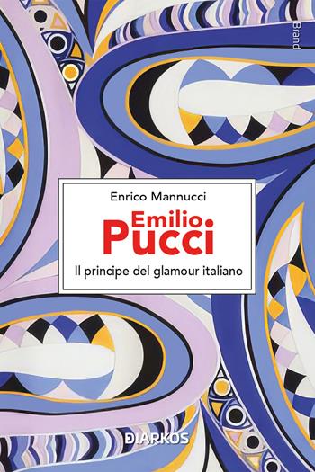 Emilio Pucci. Il principe del glamour italiano - Enrico Mannucci - Libro DIARKOS 2024, Brand | Libraccio.it
