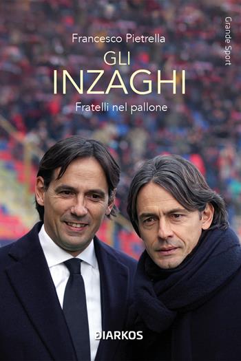 Gli Inzaghi. Fratelli nel pallone - Francesco Pietrella - Libro DIARKOS 2023, Grande sport | Libraccio.it