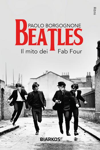 Beatles. Il mito dei Fab Four - Paolo Borgognone - Libro DIARKOS 2023, Ritmi | Libraccio.it