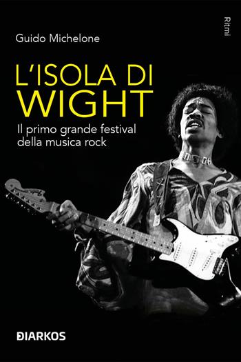 L'isola di Wight. Il primo grande festival della musica rock - Guido Michelone - Libro DIARKOS 2023, Ritmi | Libraccio.it