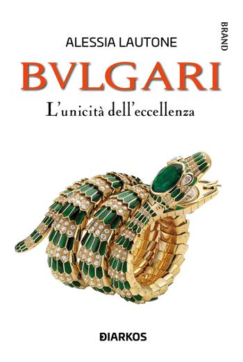 Bulgari. L'unicità dell'eccellenza - Alessia Lautone - Libro DIARKOS 2025, Brand | Libraccio.it