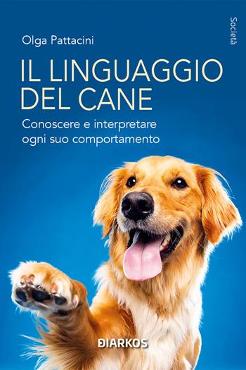 Il linguaggio del cane. Conoscere e interpretare ogni suo comportamento - Olga Pattacini - Libro DIARKOS 2023, Società | Libraccio.it