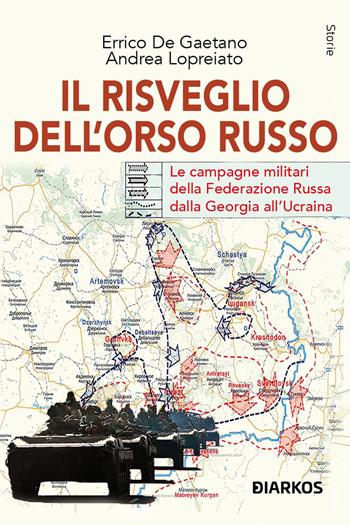 Il risveglio dell'Orso Russo. Le campagne militari della Federazione russa dalla Georgia all’Ucraina - Errico De Gaetano, Andrea Lopreiato - Libro DIARKOS 2023, Storie | Libraccio.it
