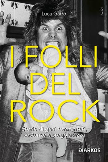 I folli del rock. Storie di geni tormentati, sostanze e sregolatezza - Luca Garrò - Libro DIARKOS 2024, Ritmi | Libraccio.it