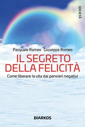 Il segreto della felicità. Come liberare la vita dai pensieri negativi