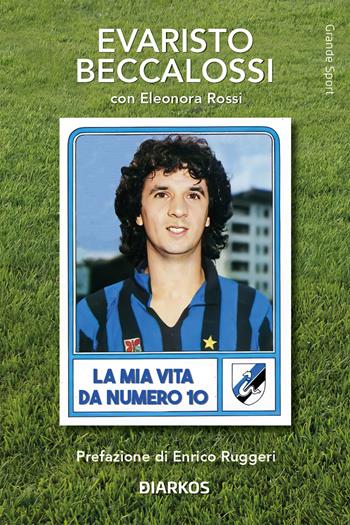 La mia vita da numero 10 - Evaristo Beccalossi, Eleonora Rossi - Libro DIARKOS 2023, Grande sport | Libraccio.it