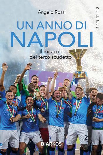 Un anno di Napoli. Il miracolo del terzo scudetto - Angelo Rossi - Libro DIARKOS 2023, Grande sport | Libraccio.it