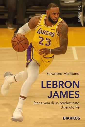 LeBron James. Storia vera di un predestinato divenuto re - Salvatore Malfitano - Libro DIARKOS 2023, Grande sport | Libraccio.it