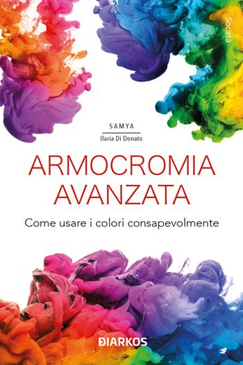 Armocromia avanzata. Come usare i colori consapevolmente - Samya Ilaria Di Donato - Libro DIARKOS 2023, Società | Libraccio.it