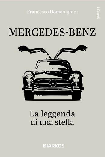 Mercedes-Benz. La leggenda di una stella. Ediz. a colori - Francesco Domenighini - Libro DIARKOS 2024, I grandi | Libraccio.it