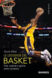 Le leggende del basket. Vite, cadute e glorie sotto canestro. Nuova ediz.