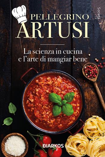La scienza in cucina e l'arte di mangiar bene - Pellegrino Artusi - Libro DIARKOS 2023, Società | Libraccio.it