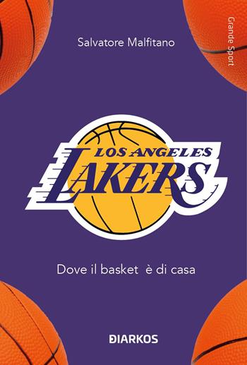 Los Angeles Lakers. Dove il basket è di casa - Salvatore Malfitano - Libro DIARKOS 2024, Grande sport | Libraccio.it