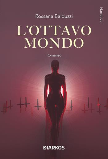 L'ottavo mondo - Rossana Balduzzi - Libro DIARKOS 2024, Narrative | Libraccio.it