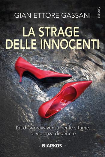 La strage delle innocenti. Kit di sopravvivenza per le vittime di violenza di genere - Gian Ettore Gassani - Libro DIARKOS 2024, Società | Libraccio.it