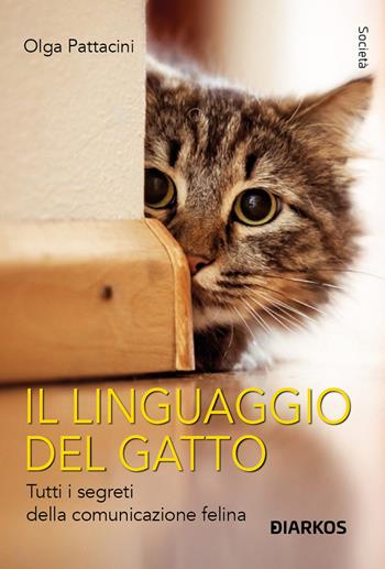 Il linguaggio del gatto. Tutti i segreti della comunicazione felina - Olga Pattaccini - Libro DIARKOS 2025, Società | Libraccio.it