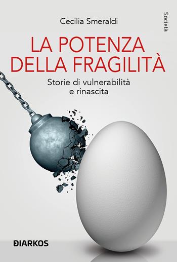 La potenza della fragilità. Storie di vulnerabilità e rinascita - Cecilia Smeraldi - Libro DIARKOS 2024, Società | Libraccio.it