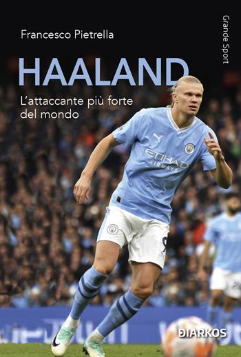 Haaland. L'attaccante più forte del mondo - Francesco Pietrella - Libro DIARKOS 2024, Grande sport | Libraccio.it