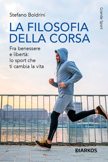 La filosofia della corsa. Fra benessere e libertà: lo sport che ti cambia la vita - Stefano Boldrini - Libro DIARKOS 2024, Grande sport | Libraccio.it