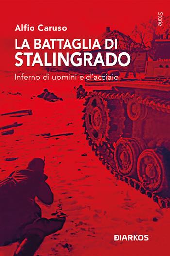 La battaglia di Stalingrado. Inferno di uomini e d’acciaio - Alfio Caruso - Libro DIARKOS 2024, Storie | Libraccio.it