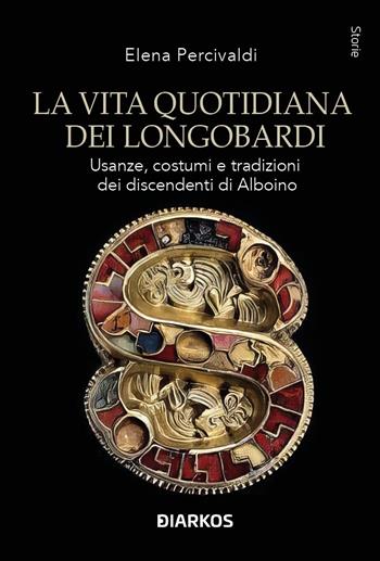 La vita quotidiana dei Longobardi - Elena Percivaldi - Libro DIARKOS 2025, Storie | Libraccio.it