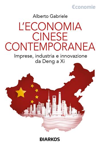 L'economia cinese contemporanea. Imprese, industria e innovazione da Deng a Xi - Alberto Gabriele - Libro DIARKOS 2024, Economie | Libraccio.it