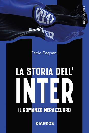 La storia dell'Inter. Il racconto neroazzurro - Fabio Fagnani - Libro DIARKOS 2025, Grande sport | Libraccio.it