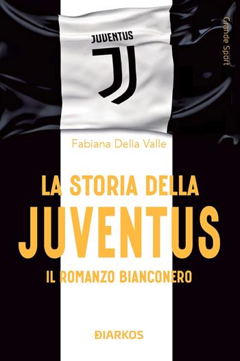 La storia della Juventus. Il racconto bianconero - Fabiana Della Valle - Libro DIARKOS 2024, Grande sport | Libraccio.it