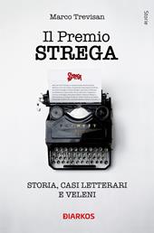 Il Premio Strega. Storia, casi letterari e veleni