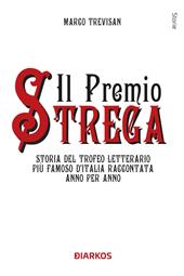 Il Premio Strega. Storia del trofeo letterario più famoso d'Italia raccontata anno per anno