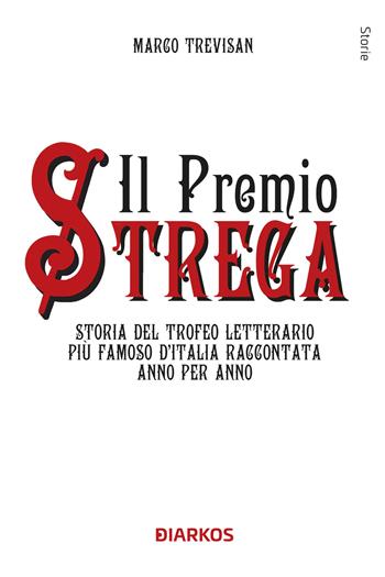 Il Premio Strega. Storia del trofeo letterario più famoso d'Italia raccontata anno per anno - Marco Trevisan - Libro DIARKOS 2024, Storie | Libraccio.it
