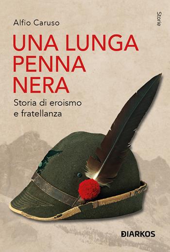 Una lunga penna nera. Storia di eroismo e fratellanza - Alfio Caruso - Libro DIARKOS 2024, Storie | Libraccio.it