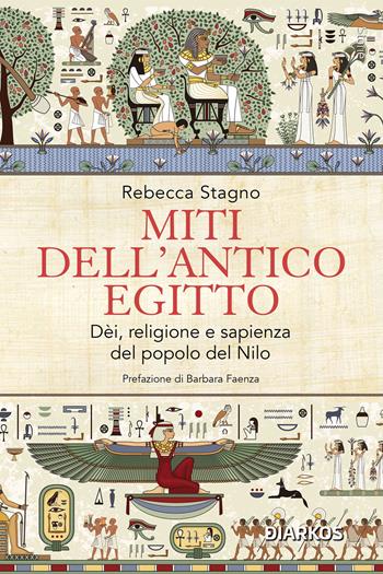 Miti dell'antico Egitto. Dèi, religione e sapienza del popolo del Nilo - Rebecca Stagno - Libro DIARKOS 2024, Storie | Libraccio.it