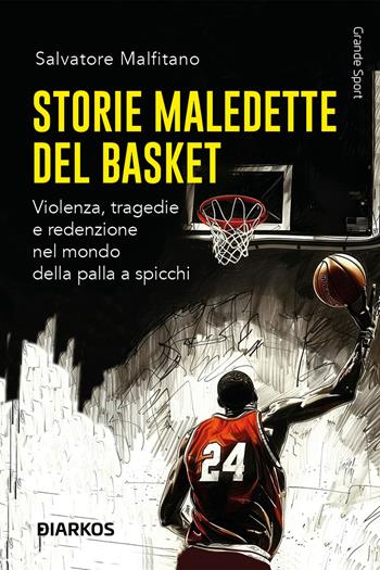 Storie maledette del basket. Violenza, tragedie e redenzione nel mondo della palla a spicchi - Salvatore Malfitano - Libro DIARKOS 2024, Grande sport | Libraccio.it