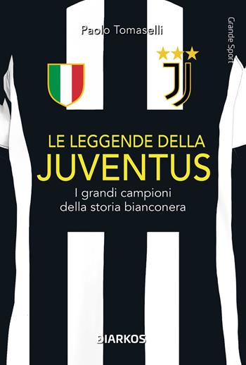 Le leggende della Juventus. I grandi campioni della storia bianconera - Paolo Tomaselli - Libro DIARKOS 2024, Grande sport | Libraccio.it