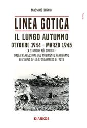 Linea Gotica. Il lungo autunno. Ottobre 1944-Marzo 1945. La stagione più difficile: dalla repressione del movimento partigiano all'inizio dello sfondamento alleato