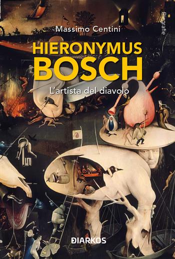 Hieronymus Bosch. L'artista del diavolo - Massimo Centini - Libro DIARKOS 2025, Biografie | Libraccio.it