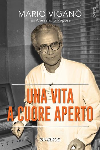 Una vita a cuore aperto - Mario Viganò, Alessandro Repossi - Libro DIARKOS 2024, Società | Libraccio.it